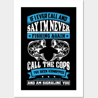 if i ever call and say i'm never fishing again call the cops Posters and Art